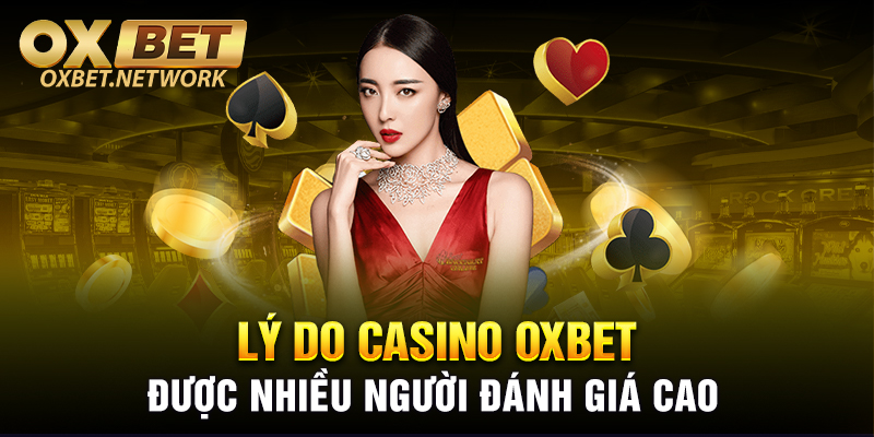 Lý do Casino OXBET được nhiều người đánh giá cao