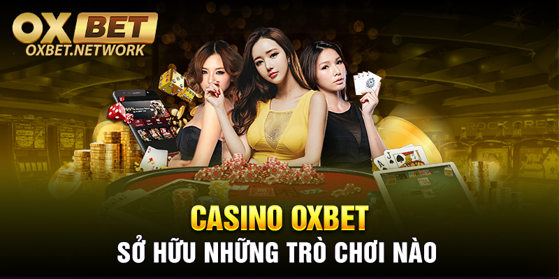 Casino OXBET sở hữu những trò chơi nào để giữ chân cược thủ lâu đến vậy?