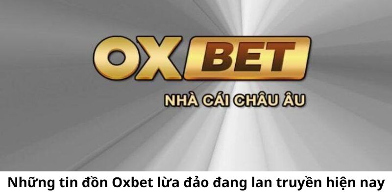 Một số tin đồn Oxbet lừa đảo xuất hiện nhiều trên mạng hiện nay